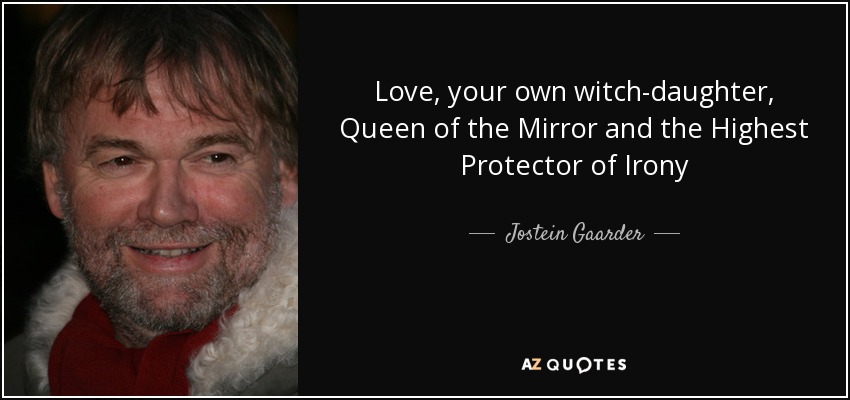 Love, your own witch-daughter, Queen of the Mirror and the Highest Protector of Irony - Jostein Gaarder