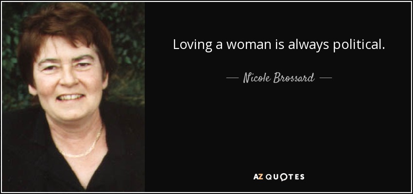Loving a woman is always political. - Nicole Brossard