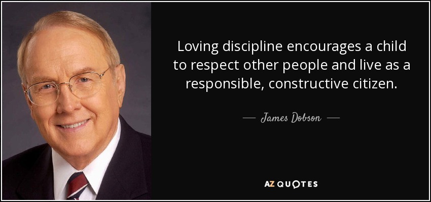Loving discipline encourages a child to respect other people and live as a responsible, constructive citizen. - James Dobson