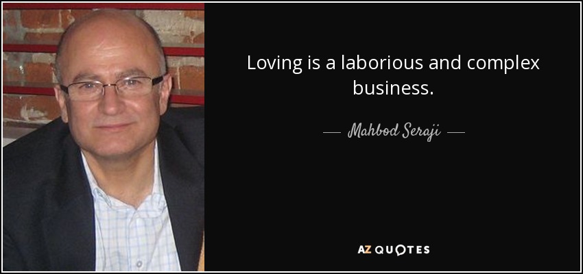 Loving is a laborious and complex business. - Mahbod Seraji
