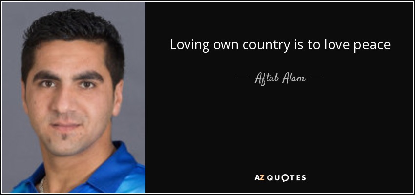 Loving own country is to love peace - Aftab Alam