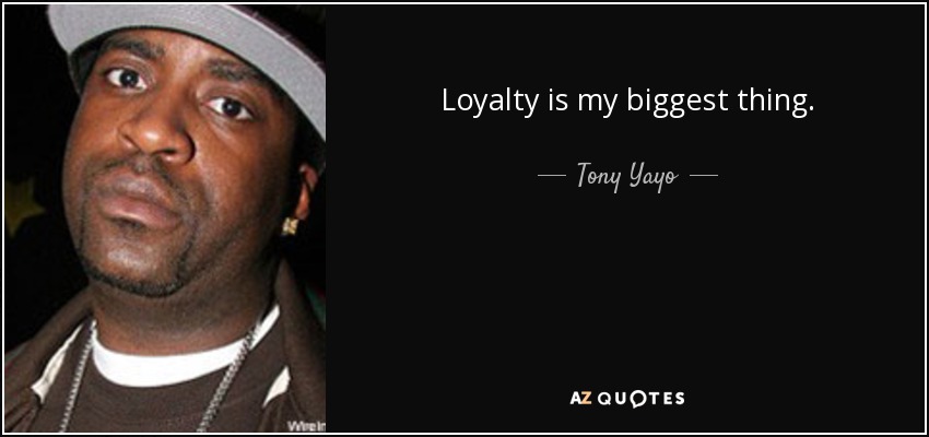 Loyalty is my biggest thing. - Tony Yayo