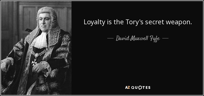 Loyalty is the Tory's secret weapon. - David Maxwell Fyfe, 1st Earl of Kilmuir