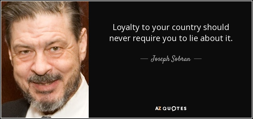 Loyalty to your country should never require you to lie about it. - Joseph Sobran