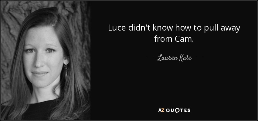 Luce didn't know how to pull away from Cam. - Lauren Kate