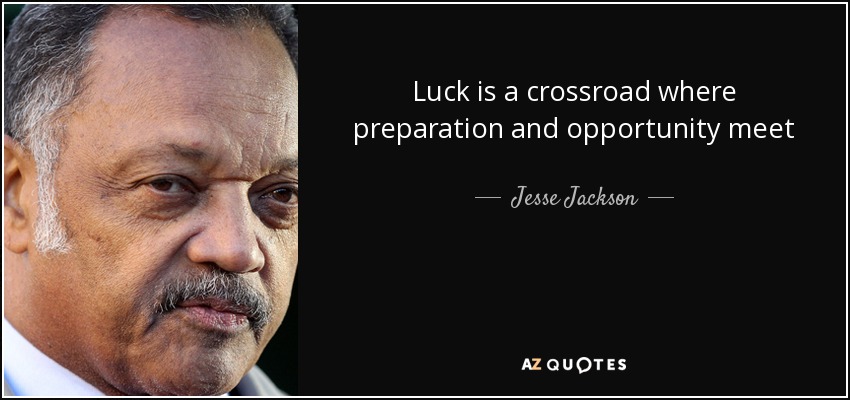Luck is a crossroad where preparation and opportunity meet - Jesse Jackson