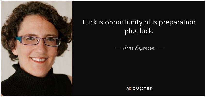 Luck is opportunity plus preparation plus luck. - Jane Espenson