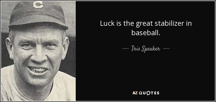 Luck is the great stabilizer in baseball. - Tris Speaker