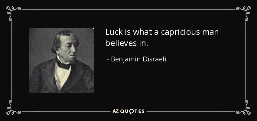 Luck is what a capricious man believes in. - Benjamin Disraeli