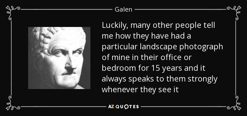 Luckily, many other people tell me how they have had a particular landscape photograph of mine in their office or bedroom for 15 years and it always speaks to them strongly whenever they see it - Galen