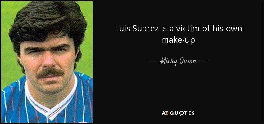 Luis Suarez is a victim of his own make-up - Micky Quinn