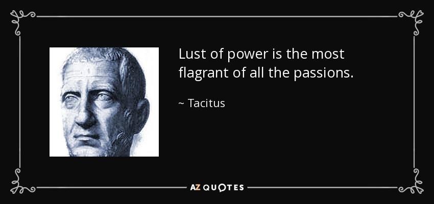 Lust of power is the most flagrant of all the passions. - Tacitus