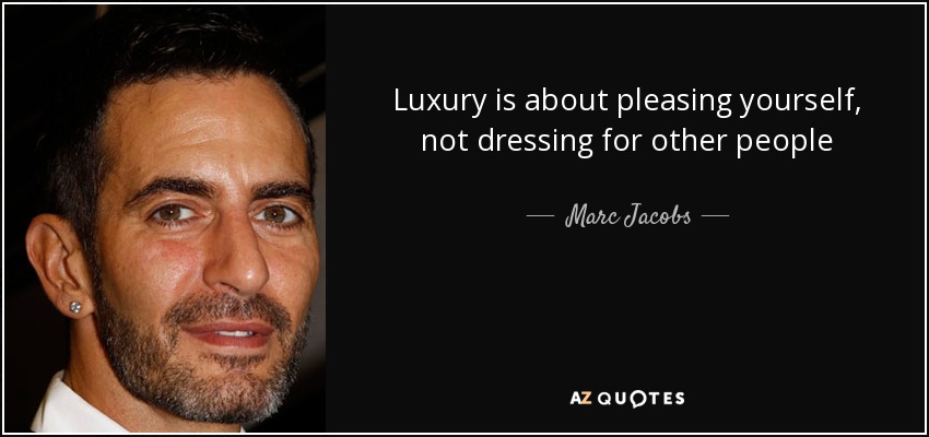 Luxury is about pleasing yourself, not dressing for other people - Marc Jacobs