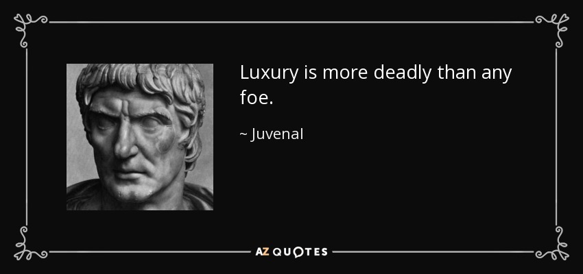 Luxury is more deadly than any foe. - Juvenal