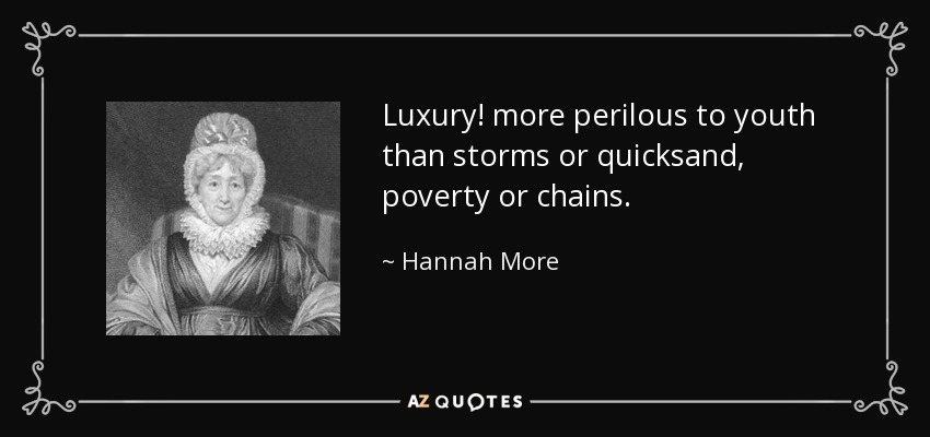 Luxury! more perilous to youth than storms or quicksand, poverty or chains. - Hannah More