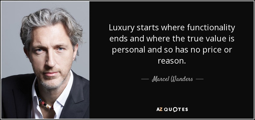 Luxury starts where functionality ends and where the true value is personal and so has no price or reason. - Marcel Wanders