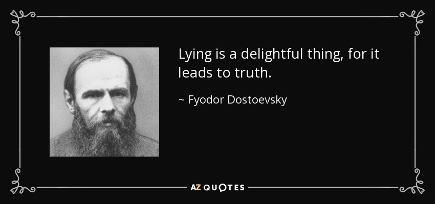 Lying is a delightful thing, for it leads to truth. - Fyodor Dostoevsky