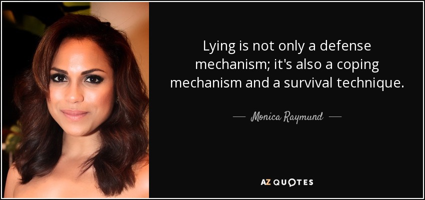 Lying is not only a defense mechanism; it's also a coping mechanism and a survival technique. - Monica Raymund