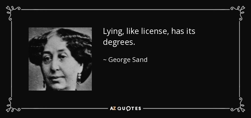 Lying, like license, has its degrees. - George Sand