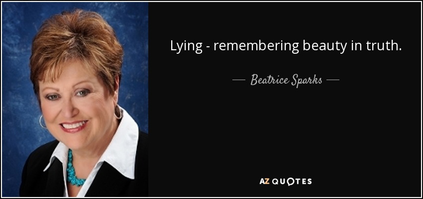 Lying - remembering beauty in truth. - Beatrice Sparks
