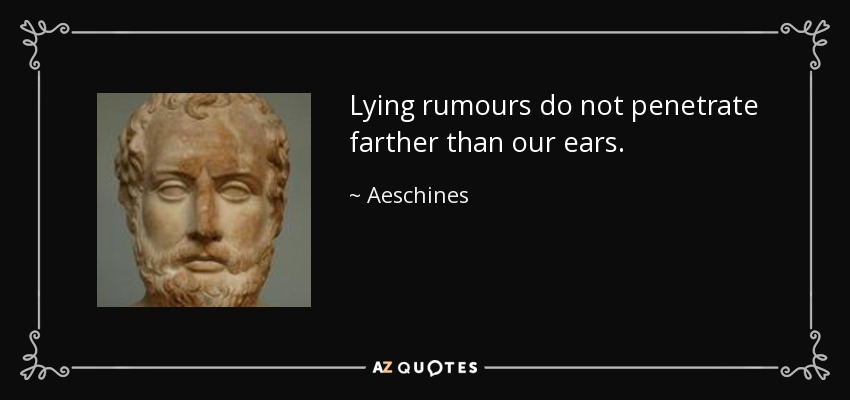 Lying rumours do not penetrate farther than our ears. - Aeschines