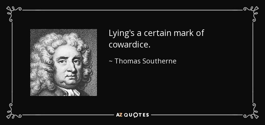 Lying's a certain mark of cowardice. - Thomas Southerne