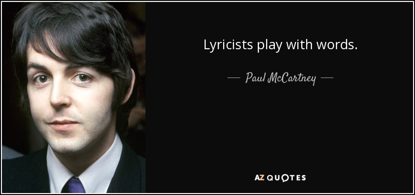 Lyricists play with words. - Paul McCartney