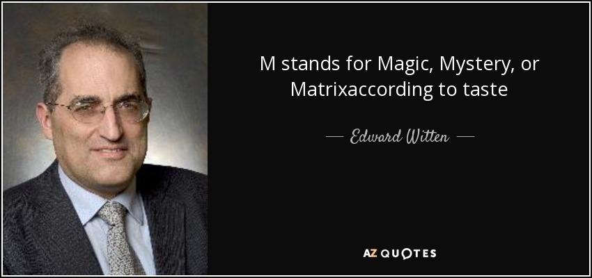 M stands for Magic, Mystery, or Matrixaccording to taste - Edward Witten