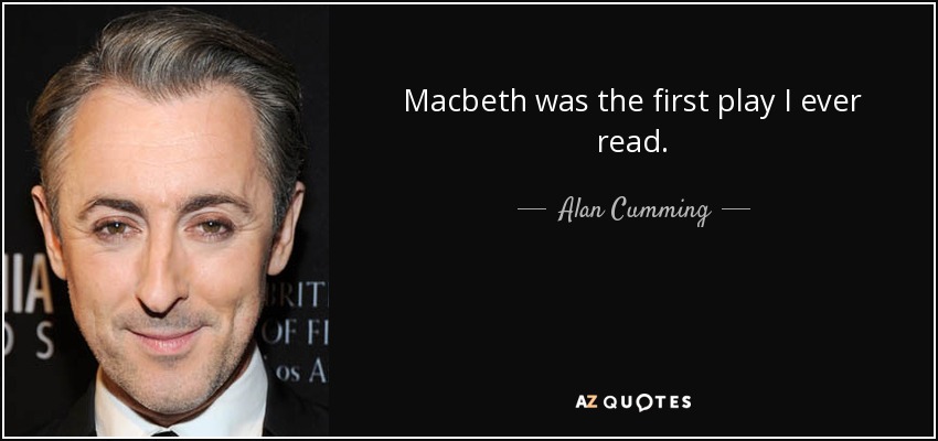 Macbeth was the first play I ever read. - Alan Cumming