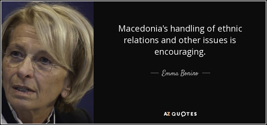 Macedonia's handling of ethnic relations and other issues is encouraging. - Emma Bonino