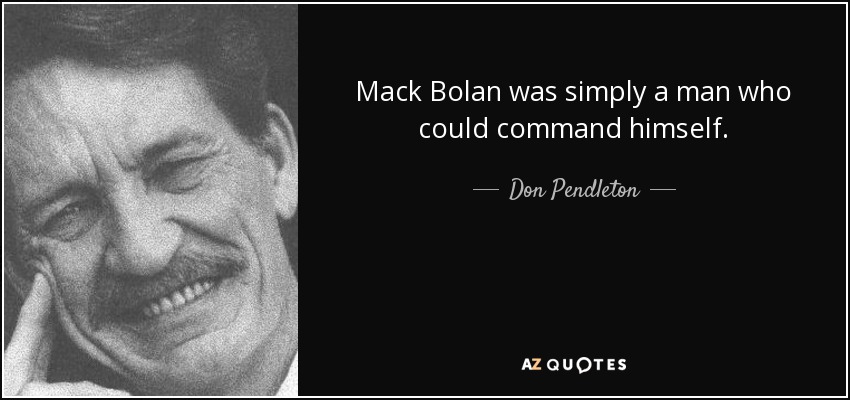 Mack Bolan was simply a man who could command himself. - Don Pendleton