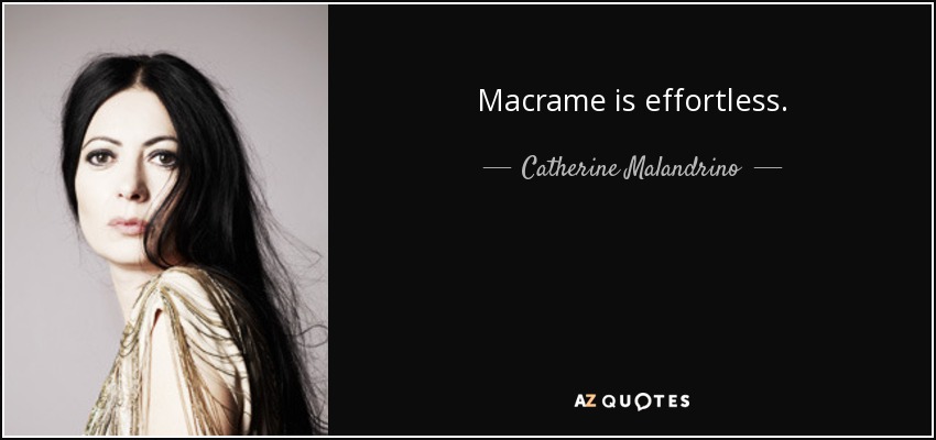 Macrame is effortless. - Catherine Malandrino