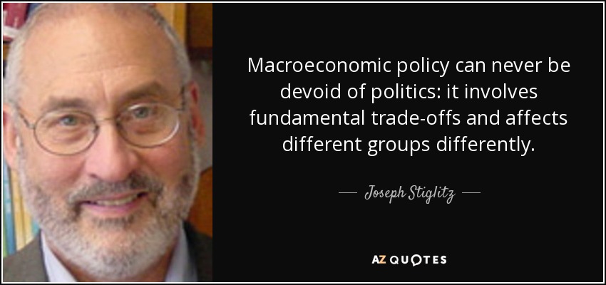 Macroeconomic policy can never be devoid of politics: it involves fundamental trade-offs and affects different groups differently. - Joseph Stiglitz