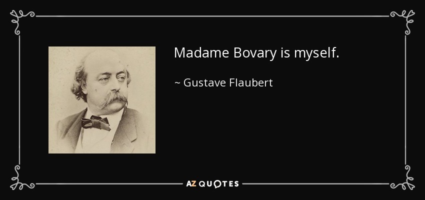 Madame Bovary is myself. - Gustave Flaubert