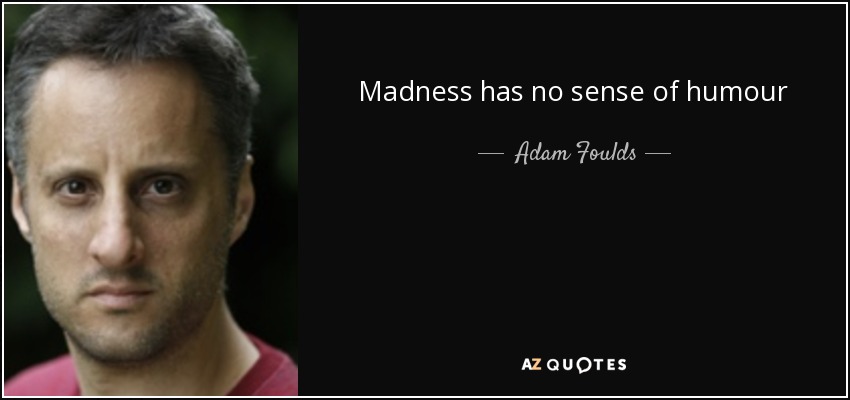 Madness has no sense of humour - Adam Foulds