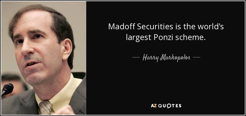 Madoff Securities is the world's largest Ponzi scheme. - Harry Markopolos