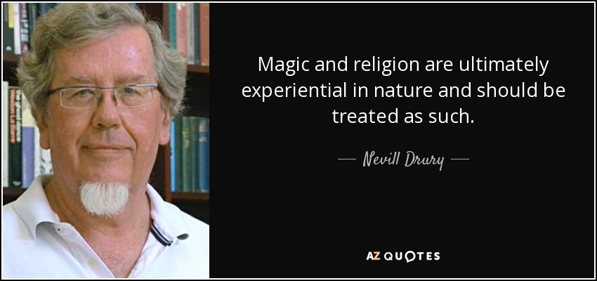 Magic and religion are ultimately experiential in nature and should be treated as such. - Nevill Drury