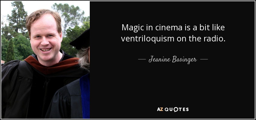 Magic in cinema is a bit like ventriloquism on the radio. - Jeanine Basinger