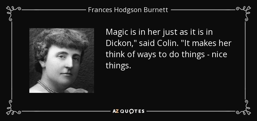 Magic is in her just as it is in Dickon,