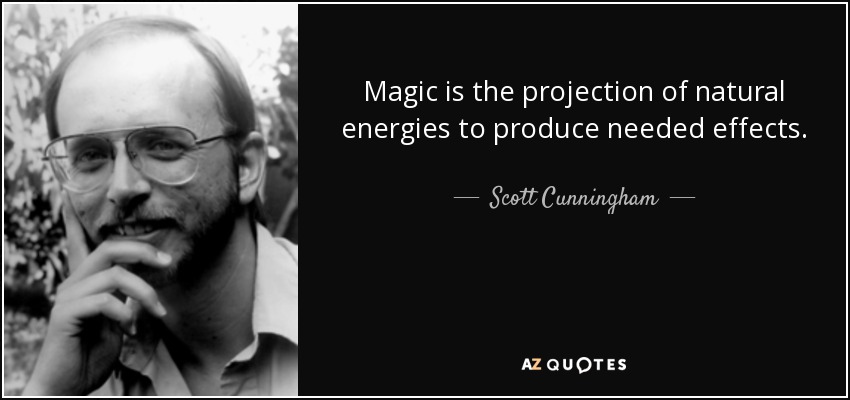 Magic is the projection of natural energies to produce needed effects. - Scott Cunningham