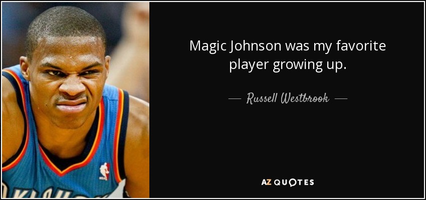 Magic Johnson was my favorite player growing up. - Russell Westbrook