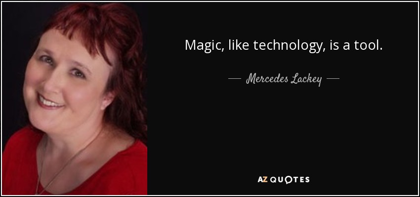 Magic, like technology, is a tool. - Mercedes Lackey