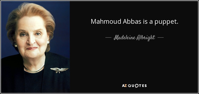 Mahmoud Abbas is a puppet. - Madeleine Albright