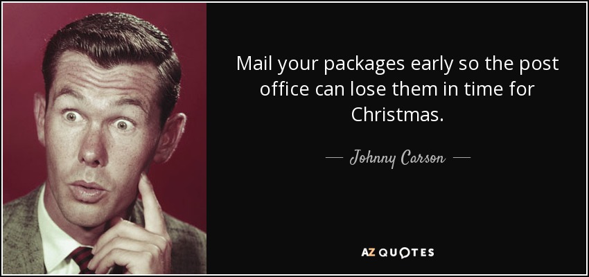 Mail your packages early so the post office can lose them in time for Christmas. - Johnny Carson
