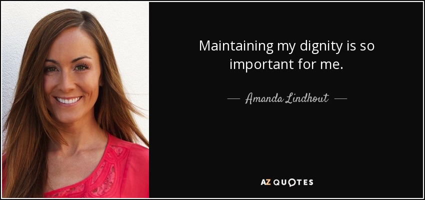 Maintaining my dignity is so important for me. - Amanda Lindhout
