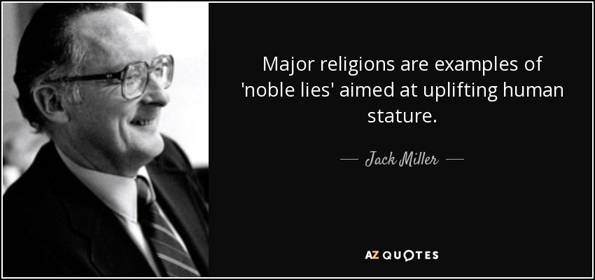 Major religions are examples of 'noble lies' aimed at uplifting human stature. - Jack Miller