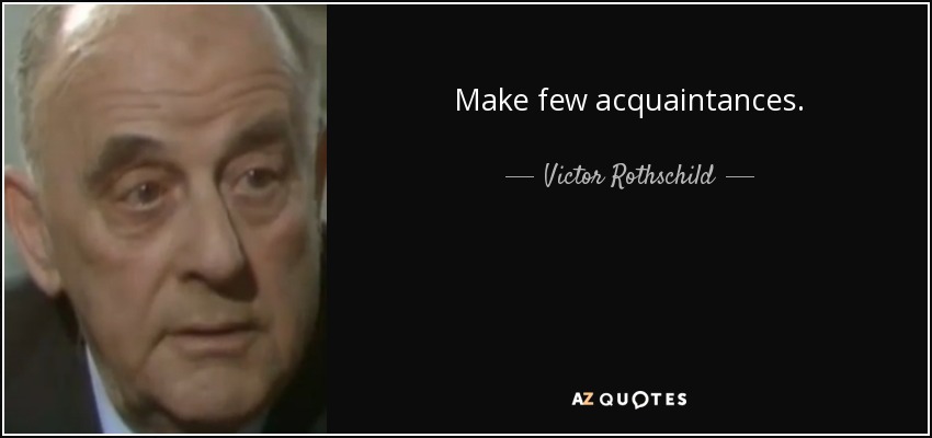 Make few acquaintances. - Victor Rothschild, 3rd Baron Rothschild