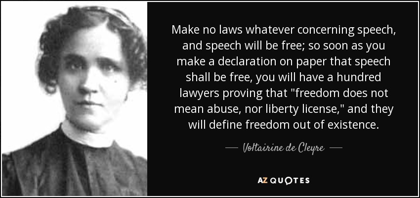 Make no laws whatever concerning speech, and speech will be free; so soon as you make a declaration on paper that speech shall be free, you will have a hundred lawyers proving that 