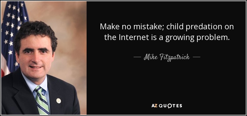 Make no mistake; child predation on the Internet is a growing problem. - Mike Fitzpatrick