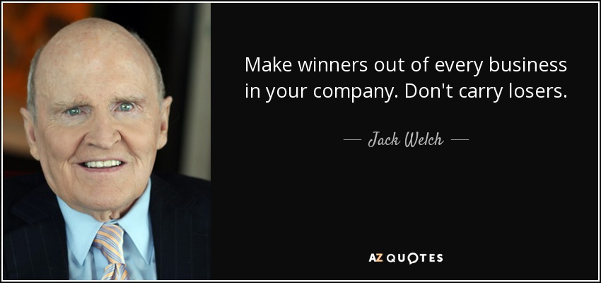 Make winners out of every business in your company. Don't carry losers. - Jack Welch